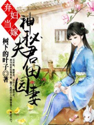 弃妇当嫁神秘夫君田园妻全文无缺段