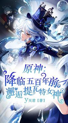 降临五百年前邂逅提瓦特女神 y天君